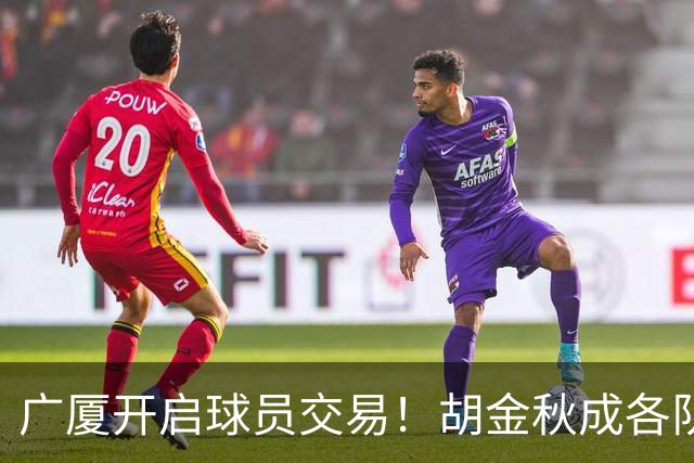 广厦开启球员交易！胡金秋成各队追逐目标，有望奔赴宏远补强杜锋内线？