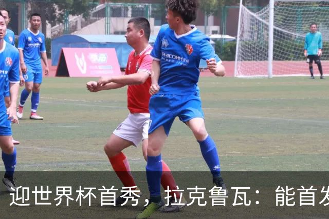 迎世界杯首秀，拉克鲁瓦：能首发并高唱《马赛曲》，感觉非常美妙
